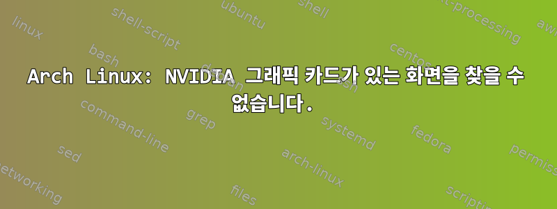 Arch Linux: NVIDIA 그래픽 카드가 있는 화면을 찾을 수 없습니다.