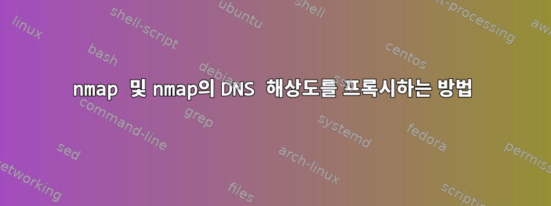 nmap 및 nmap의 DNS 해상도를 프록시하는 방법