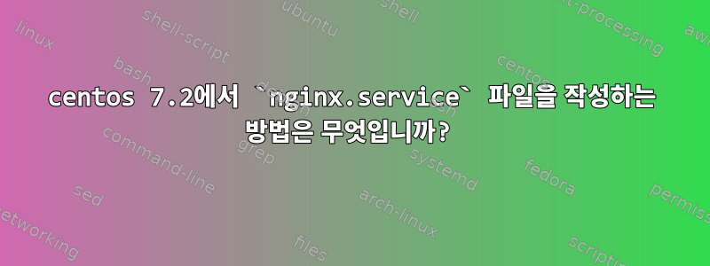 centos 7.2에서 `nginx.service` 파일을 작성하는 방법은 무엇입니까?