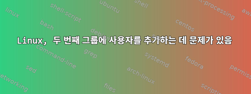 Linux, 두 번째 그룹에 사용자를 추가하는 데 문제가 있음