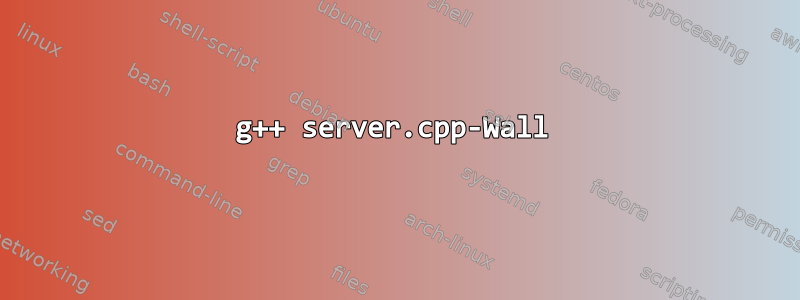 g++ server.cpp-Wall