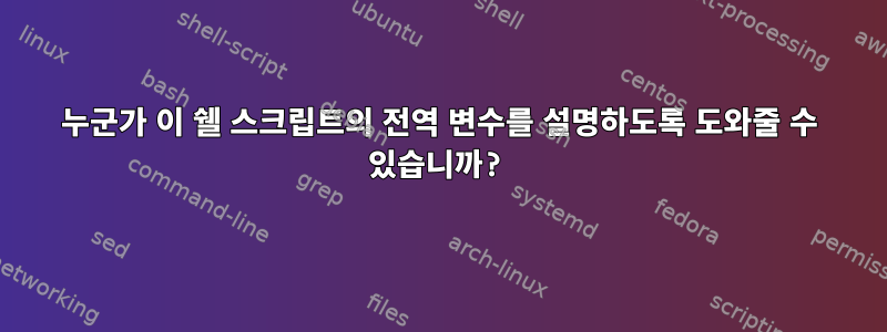 누군가 이 쉘 스크립트의 전역 변수를 설명하도록 도와줄 수 있습니까?