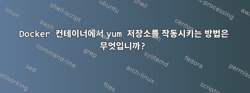 Docker 컨테이너에서 yum 저장소를 작동시키는 방법은 무엇입니까?