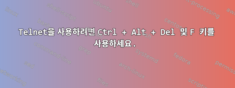 Telnet을 사용하려면 Ctrl + Alt + Del 및 F 키를 사용하세요.