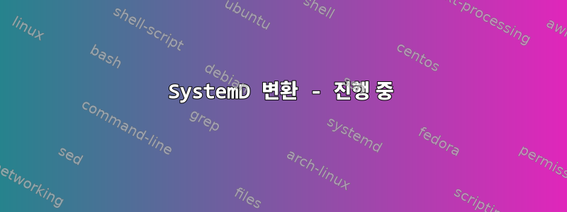 SystemD 변환 - 진행 중