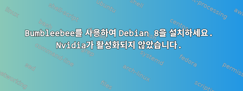 Bumbleebee를 사용하여 Debian 8을 설치하세요. Nvidia가 활성화되지 않았습니다.