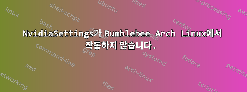 NvidiaSettings가 Bumblebee Arch Linux에서 작동하지 않습니다.