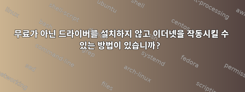 무료가 아닌 드라이버를 설치하지 않고 이더넷을 작동시킬 수 있는 방법이 있습니까?