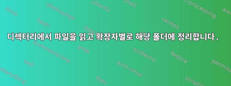 디렉터리에서 파일을 읽고 확장자별로 해당 폴더에 정리합니다.