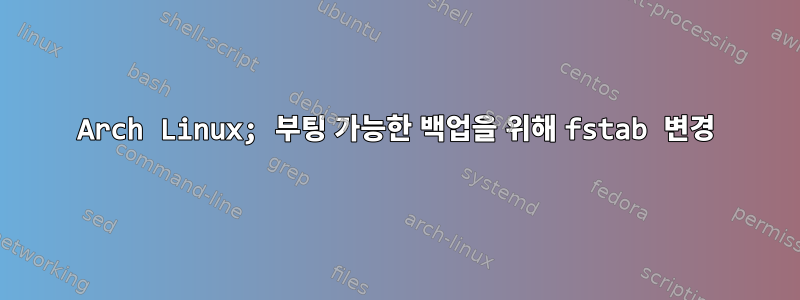 Arch Linux; 부팅 가능한 백업을 위해 fstab 변경