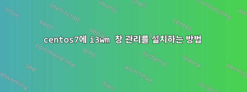 centos7에 i3wm 창 관리를 설치하는 방법