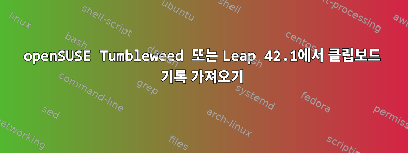 openSUSE Tumbleweed 또는 Leap 42.1에서 클립보드 기록 가져오기