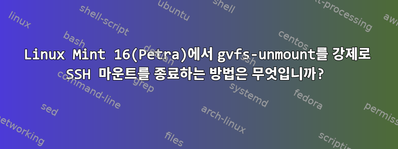 Linux Mint 16(Petra)에서 gvfs-unmount를 강제로 SSH 마운트를 종료하는 방법은 무엇입니까?