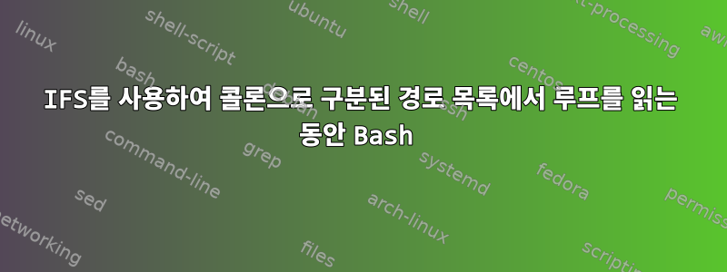 IFS를 사용하여 콜론으로 구분된 경로 목록에서 루프를 읽는 동안 Bash