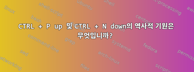 CTRL + P up 및 CTRL + N down의 역사적 기원은 무엇입니까?