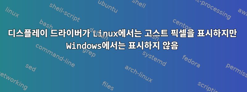 디스플레이 드라이버가 Linux에서는 고스트 픽셀을 표시하지만 Windows에서는 표시하지 않음