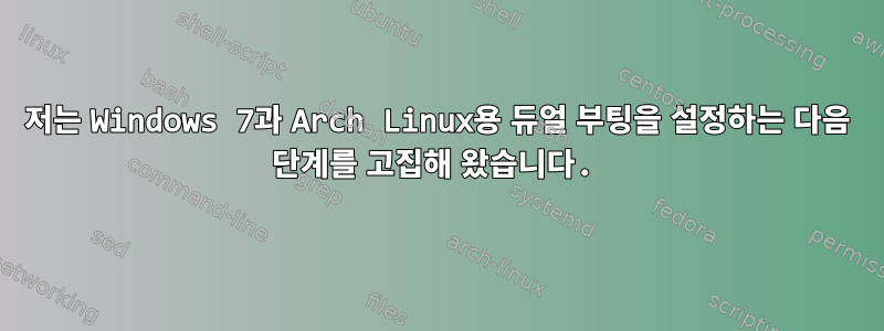 저는 Windows 7과 Arch Linux용 듀얼 부팅을 설정하는 다음 단계를 고집해 왔습니다.