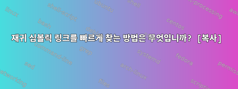 재귀 심볼릭 링크를 빠르게 찾는 방법은 무엇입니까? [복사]