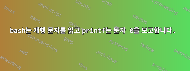 bash는 개행 문자를 읽고 printf는 문자 0을 보고합니다.