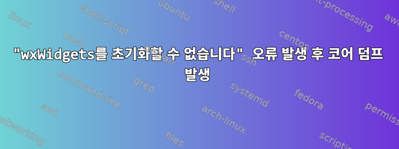 "wxWidgets를 초기화할 수 없습니다" 오류 발생 후 코어 덤프 발생