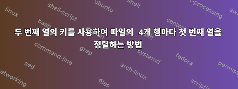 두 번째 열의 키를 사용하여 파일의 4개 행마다 첫 번째 열을 정렬하는 방법