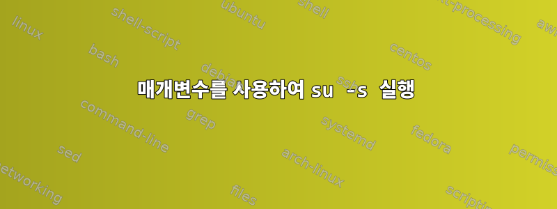 매개변수를 사용하여 su -s 실행