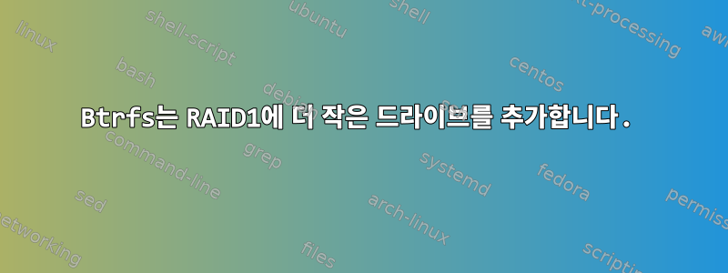 Btrfs는 RAID1에 더 작은 드라이브를 추가합니다.