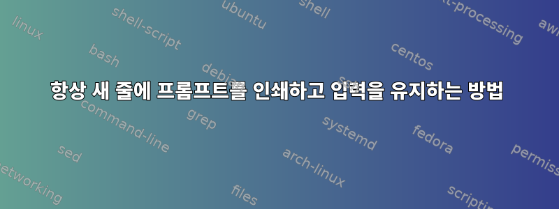 항상 새 줄에 프롬프트를 인쇄하고 입력을 유지하는 방법