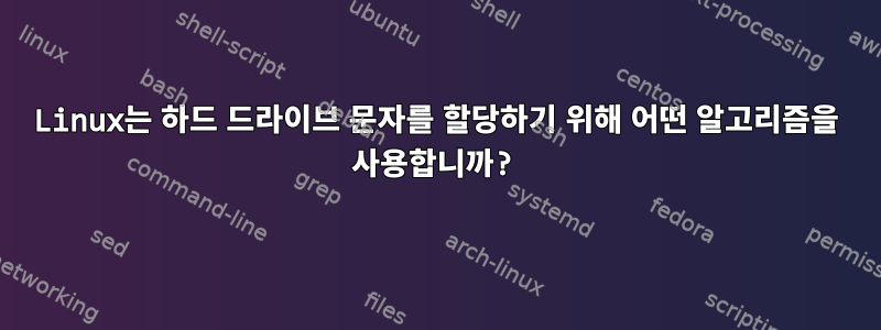 Linux는 하드 드라이브 문자를 할당하기 위해 어떤 알고리즘을 사용합니까?