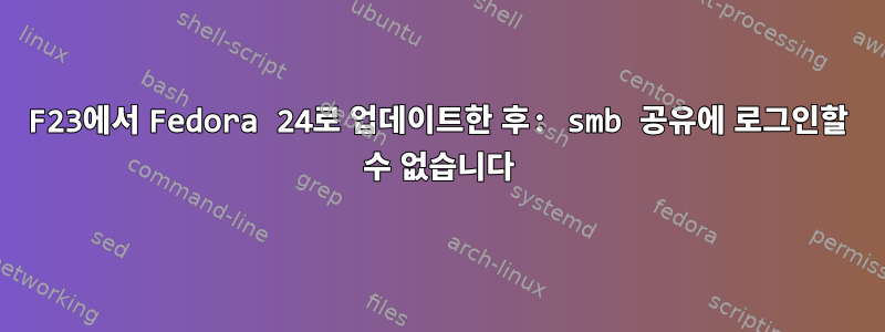 F23에서 Fedora 24로 업데이트한 후: smb 공유에 로그인할 수 없습니다