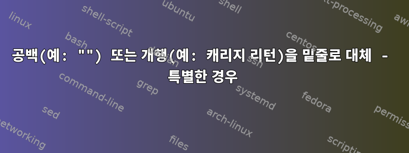 공백(예: "") 또는 개행(예: 캐리지 리턴)을 밑줄로 대체 - 특별한 경우