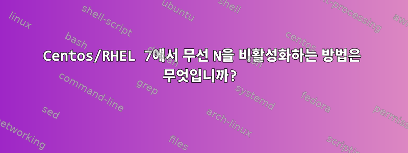 Centos/RHEL 7에서 무선 N을 비활성화하는 방법은 무엇입니까?