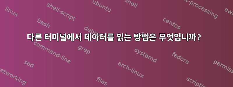 다른 터미널에서 데이터를 읽는 방법은 무엇입니까?