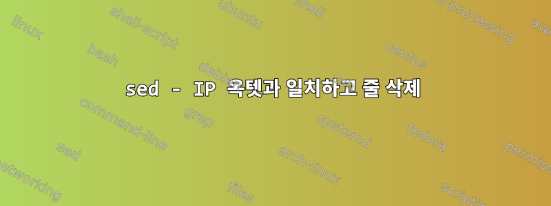 sed - IP 옥텟과 일치하고 줄 삭제