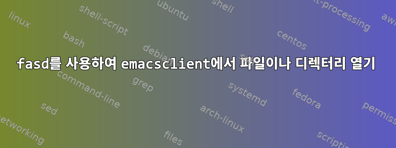 fasd를 사용하여 emacsclient에서 파일이나 디렉터리 열기