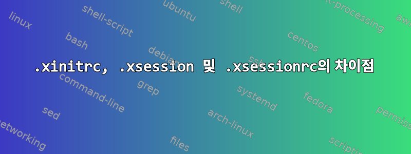 .xinitrc, .xsession 및 .xsessionrc의 차이점