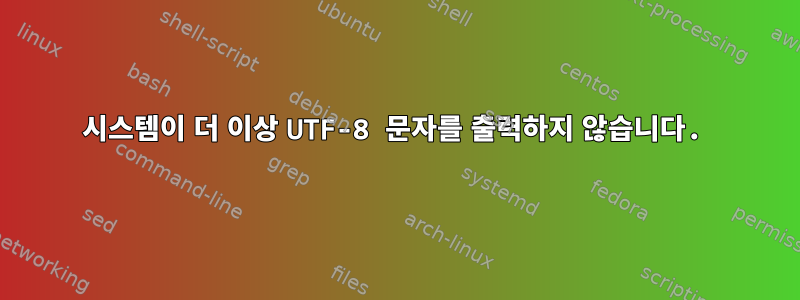 시스템이 더 이상 UTF-8 문자를 출력하지 않습니다.