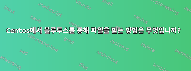 Centos에서 블루투스를 통해 파일을 받는 방법은 무엇입니까?