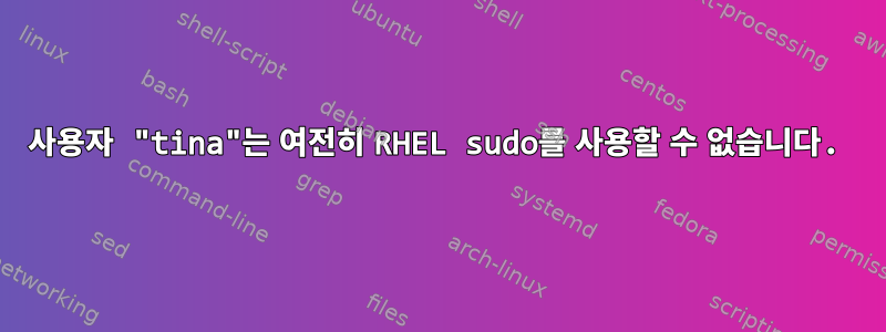 사용자 "tina"는 여전히 RHEL sudo를 사용할 수 없습니다.