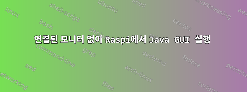 연결된 모니터 없이 Raspi에서 Java GUI 실행