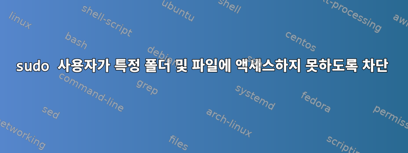 sudo 사용자가 특정 폴더 및 파일에 액세스하지 못하도록 차단