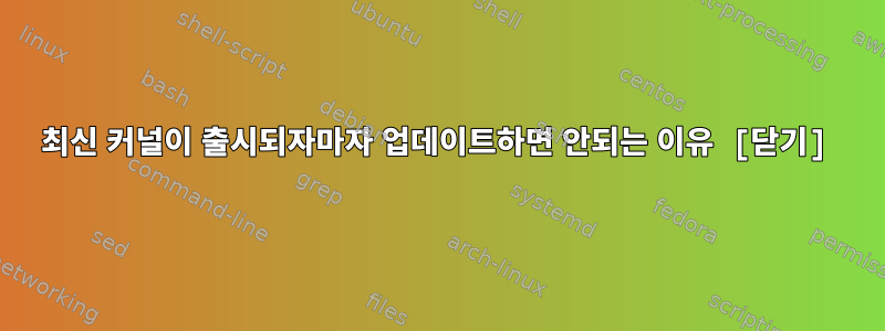 최신 커널이 출시되자마자 업데이트하면 안되는 이유 [닫기]