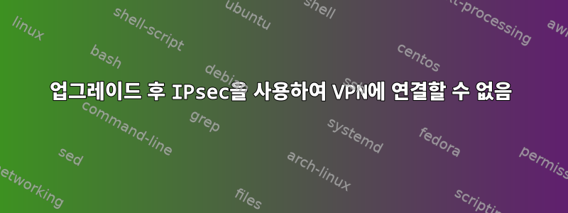 업그레이드 후 IPsec을 사용하여 VPN에 연결할 수 없음