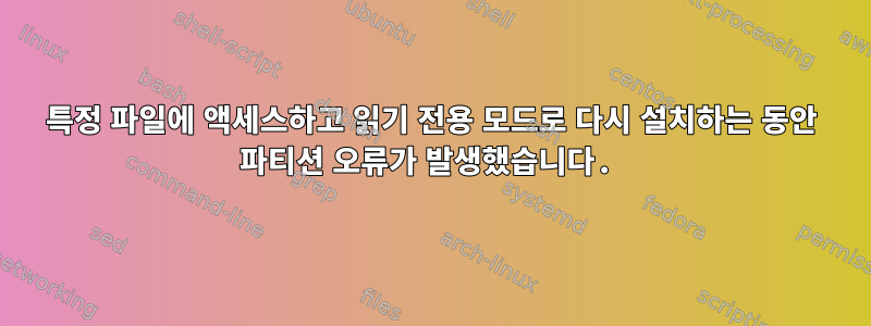 특정 파일에 액세스하고 읽기 전용 모드로 다시 설치하는 동안 파티션 오류가 발생했습니다.