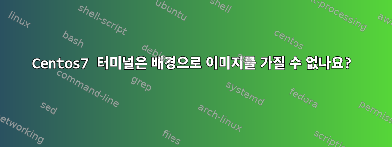 Centos7 터미널은 배경으로 이미지를 가질 수 없나요?