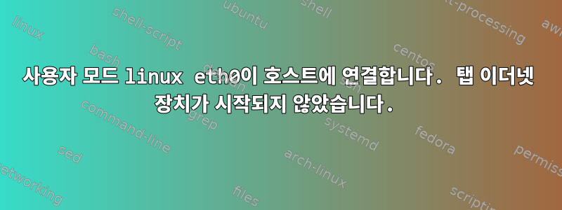 사용자 모드 linux eth0이 호스트에 연결합니다. 탭 이더넷 장치가 시작되지 않았습니다.