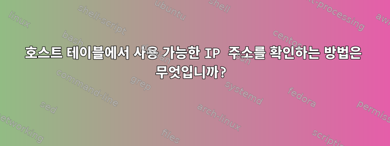 호스트 테이블에서 사용 가능한 IP 주소를 확인하는 방법은 무엇입니까?