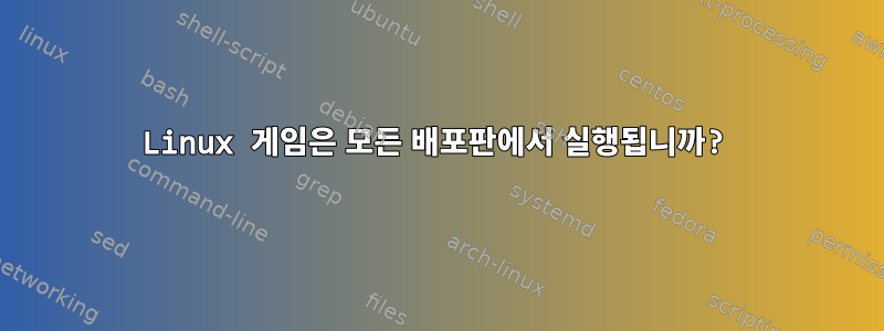 Linux 게임은 모든 배포판에서 실행됩니까?