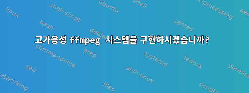 고가용성 ffmpeg 시스템을 구현하시겠습니까?