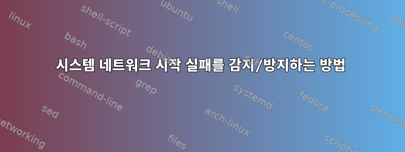 시스템 네트워크 시작 실패를 감지/방지하는 방법